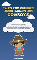 Tales for Children about Indians and Cowboys: A Collection of 10 Fantastic Stories Inspired by the Old West for Your Children to Immerse Themselves in a World of Adventure to Have Fun and Relax Before 1801567336 Book Cover