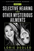 Selective Hearing and Other Mysterious Ailments: Communication Breakdowns, Misplaced Tools, and the Art of Getting Heard (SURVIVING A STUPID HUSBAND ... Extraordinary Life Together 25 books Serie) B0HFNHHRDG Book Cover