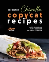 Comeback Chipotle Copycat Recipes: Like the Original with Less Cost and More Quantity B0CK3ZWTN1 Book Cover