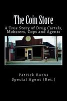 The Coin Store: A True Story of Drug Cartels, Mobsters, Cops and Agents 1539712818 Book Cover