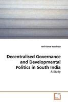 Decentralised Governance and Developmental Politics in South India 3639113314 Book Cover