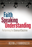 Faith Speaking Understanding: Performing the Drama of Doctrine 0664234488 Book Cover