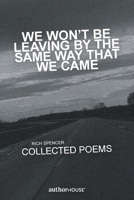 WE WON’T BE LEAVING BY THE SAME WAY THAT WE CAME: COLLECTED POEMS B0HFKNJ193 Book Cover