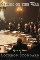 Stakes Of The War: Summary of the Various Problems, Claims and Interests of the Nations at the Peace Table (The Works of Lothrop Stoddard) 1593640684 Book Cover