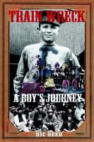 Train Wreck: A Boy's Journey 1411603524 Book Cover
