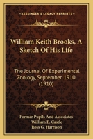 William Keith Brooks, A Sketch Of His Life: The Journal Of Experimental Zoology, September, 1910 0548827702 Book Cover