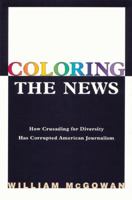 Coloring the News: How Political Correctness Has Corrupted American Journalism 1893554600 Book Cover