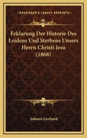 Erklärung Der Historie Des Leidens Und Sterbens Unsers Herrn Christi Jesu ... 1018418636 Book Cover