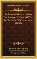 Addresses Delivered Before The Society Of Colonial Wars In The State Of Connecticut 1166429172 Book Cover