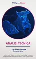 Analisi Tecnica: La guida completa per capire la finanza. Scopri tutti i segreti sui mercati finanziari, gli indicatori per il trading, B092QML7Z3 Book Cover