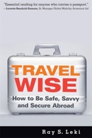 Travel Wise: How to Be Safe, Savvy and Secure Abroad 1931930368 Book Cover