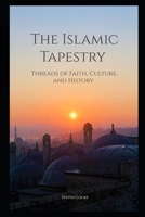 The Islamic Tapestry: Threads of Faith, Culture, and History B0C6VWLLX9 Book Cover