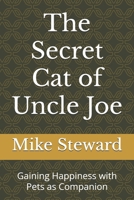 The Secret Cat of Uncle Joe: Gaining Happiness with Pets as Companion B0FPQXCRMW Book Cover