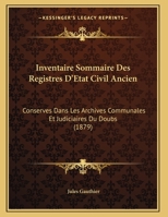 Inventaire Sommaire Des Registres D'Etat Civil Ancien: Conserves Dans Les Archives Communales Et Judiciaires Du Doubs 1162491213 Book Cover