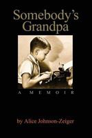 Somebody's Grandpa: A Memoir by Alice Johnson-Zeiger 1981681523 Book Cover