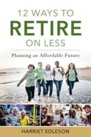 12 Ways to Retire on Less: Planning an Affordable Future 1538193574 Book Cover