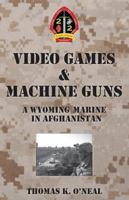 Video Games & Machine Guns - A Wyoming Marine in Afghansitan 0985851708 Book Cover