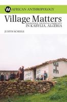 Village Matters: Knowledge, Politics & Community in Kabylia, Algeria 1847012051 Book Cover