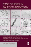 Case Studies in Paleoethnobotany: Understanding Ancient Lifeways Through the Study of Phytoliths, Starch, Macroremains, and Pollen 1611322960 Book Cover