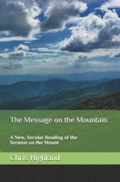 The Message on the Mountain: A New, Secular Reading of the Sermon on the Mount B08YHZT3NN Book Cover