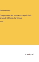 Compte rendu des travaux du Congrés de la propriété littéraire et artistique: Tome 2 3382728516 Book Cover
