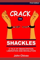 CRACK THE SHACKLES: A tale of emancipation, liberation and revolution B0955HDTSJ Book Cover