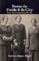 Between the Fields and the City: Women, Work, and Family in Russia, 1861 - 1914 0521566215 Book Cover