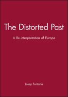 The Distorted Past: A Re-Interpretation of Europe 0631176225 Book Cover