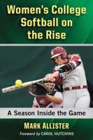 Women's College Softball on the Rise: A Season Inside the Game 147667616X Book Cover