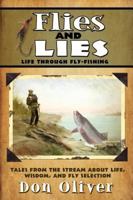 Flies and Lies: Life Through Fly-Fishing as Told from the Columns of a Guide and Storyteller 0595491316 Book Cover