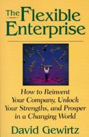 The Flexible Enterprise: How to Reinvent Your Company, Unlock Your Strengths, and Prosper in a Changing World 047107246X Book Cover