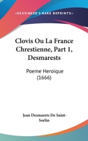 Clovis Ou La France Chrestienne, Part 1, Desmarests: Poeme Heroique (1666) 1104084147 Book Cover
