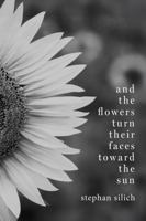 And the Flowers Turn Their Faces Toward the Sun 1952991420 Book Cover