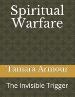 Spiritual Warfare: The Invisible Trigger B08KFYXL5B Book Cover