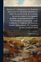 Berkeley, J. Berkeley, 1st Baron. Memoirs Of Sir John Berkeley. 1699. Huntington, R. Sundry Reasons, Inducing Major Robert Huntingdon To Lay Down His ... Memorials Of Thomas Lord Fairfax. 1699.... 1286587794 Book Cover