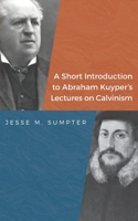 A Short Introduction to Abraham Kuyper's Lectures on Calvinism B08N3MYRJD Book Cover