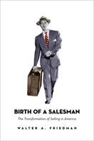 Birth of a Salesman: The Transformation of Selling in America 0674018338 Book Cover