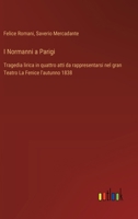 I Normanni a Parigi: Tragedia lirica in quattro atti da rappresentarsi nel gran Teatro La Fenice l'autunno 1838 (Italian Edition) 3385078288 Book Cover