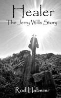 Healer: The Jerry Wills Story 1494391813 Book Cover