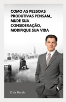 Como as pessoas produtivas pensam_ Mude sua consideração, modifique sua vida B0BBC4BKC9 Book Cover