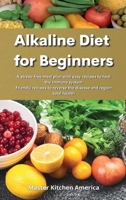 Alkaline Diet for Beginners: A stress-free meal plan with easy recipes to heal the immune system Friendly recipes to reverse the disease and regain total health 1801609802 Book Cover