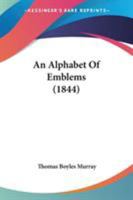 An Alphabet Of Emblems (1844) 1165256541 Book Cover