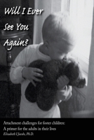 Will I Ever See You Again? Attachment Challenges for Foster Children: A primer for the adults in their lives 1535121769 Book Cover