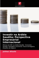 Investir na Arábia Saudita; Perspectiva Empresarial Internacional: Motivos do IDE na Arábia Saudita - Economia Saudita, Vantagem Locacional, Futuro do Negócio, Desafios do Negócio 6202852364 Book Cover