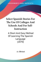 Select Spanish Stories For The Use Of Colleges And Schools And For Self-Instruction: A Short And Easy Method Of Learning The Spanish Language 1120026792 Book Cover