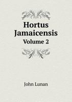 Hortus Jamaicensis, or a Botanical Description (According to the Linnean System) and an Account of the Virtues, &C., of Its Indigenous Plants Hitherto Known, as Also of the Most Useful Exotics; Volume 1363322494 Book Cover