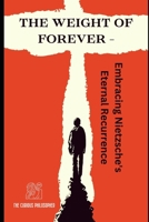 The Weight of Forever: Embracing Nietzsche's Eternal Recurrence B0CVXH99K3 Book Cover