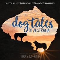 Dog Tales of Australia: Australia's Best Destinations for Dog Lovers Unleashed! 1989737498 Book Cover