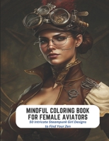Mindful Coloring Book for Female Aviators: 50 Intricate Steampunk Girl Designs to Find Your Zen B0C2ST1BYG Book Cover