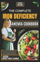 THE COMPLETE IRON DEFICIENCY ANEMIA COOKBOOK: Delicious and Nutritious Recipes with Meal Plans to Overcome Anemia and Boost Your Iron Levels for a Sustainable, Healthy Life B0CVNKYY94 Book Cover